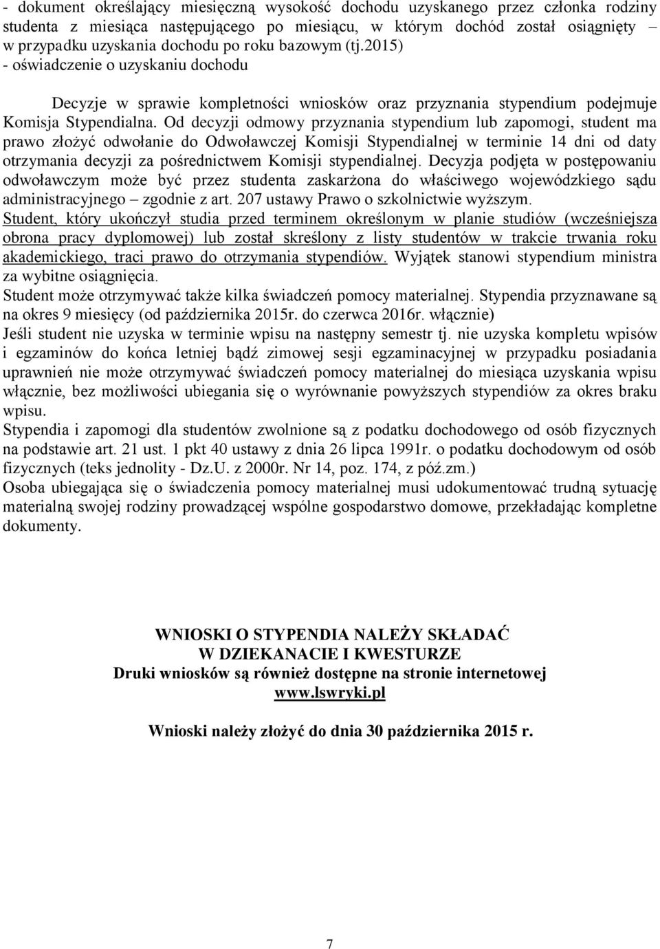 Od decyzji odmowy przyznania stypendium lub zapomogi, student ma prawo złożyć odwołanie do Odwoławczej Komisji Stypendialnej w terminie 14 dni od daty otrzymania decyzji za pośrednictwem Komisji