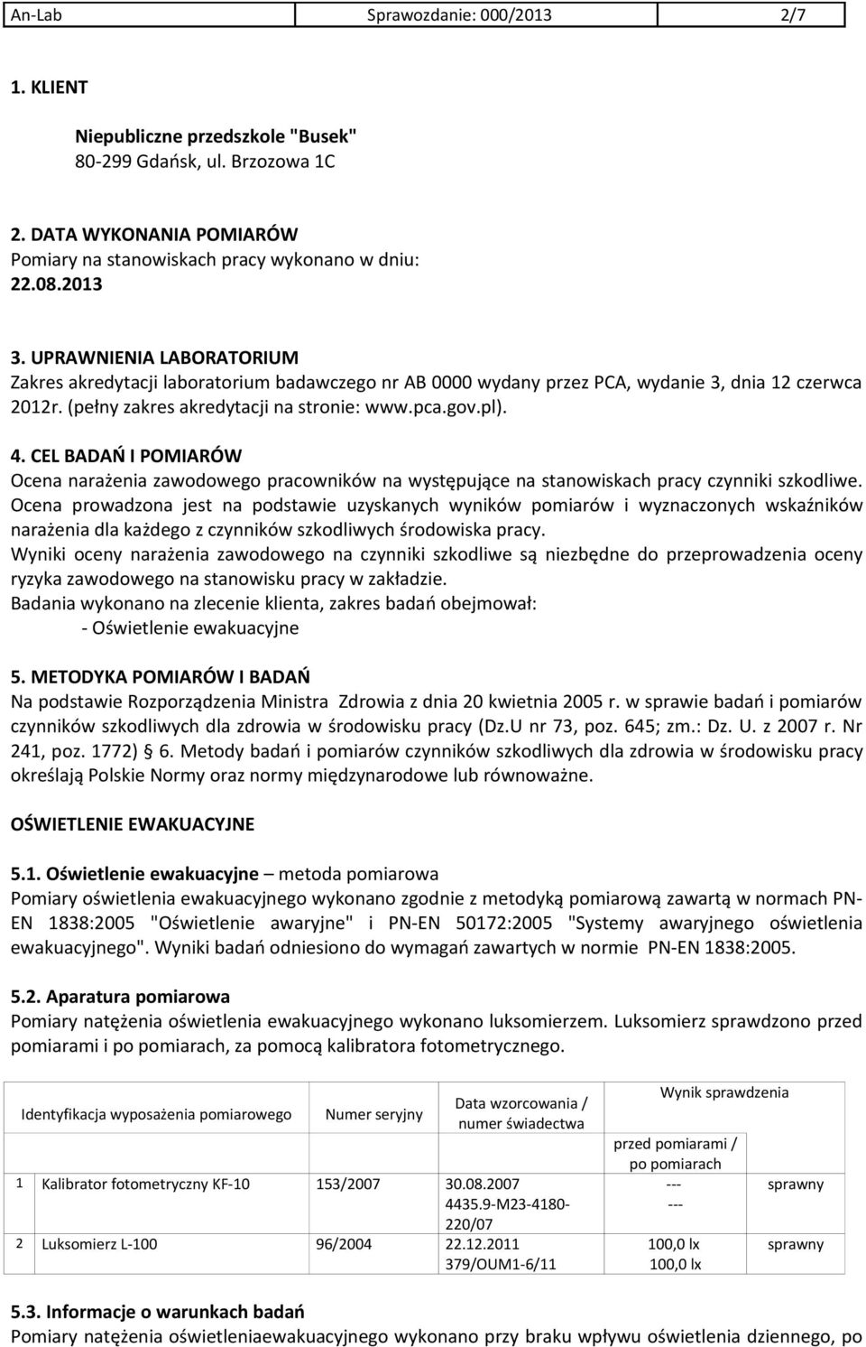 CL BADAŃ I POMIARÓW Ocena narażenia zawodowego pracowników na występujące na stanowiskach pracy czynniki szkodliwe.