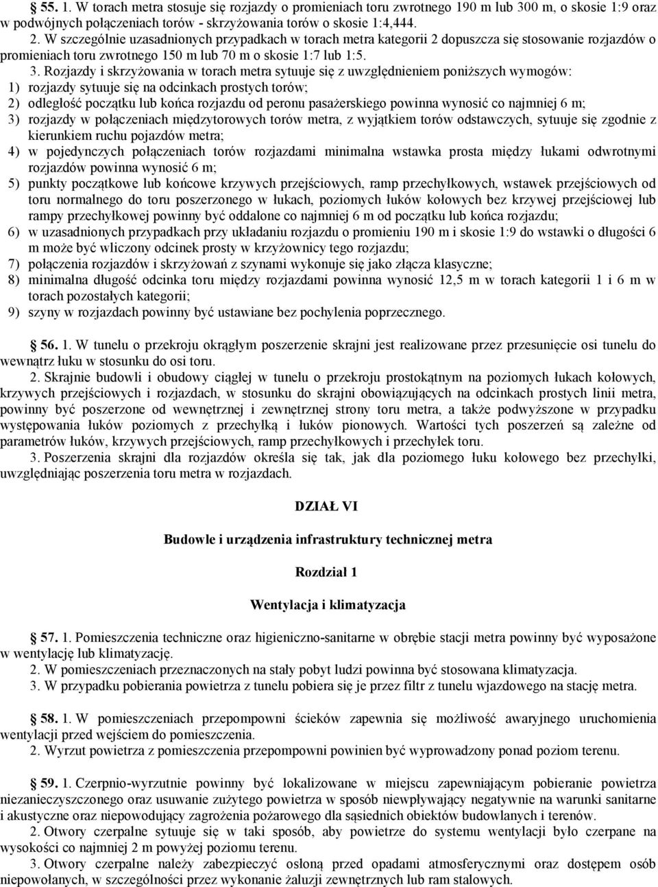Rozjazdy i skrzyżowania w torach metra sytuuje się z uwzględnieniem poniższych wymogów: 1) rozjazdy sytuuje się na odcinkach prostych torów; 2) odległość początku lub końca rozjazdu od peronu