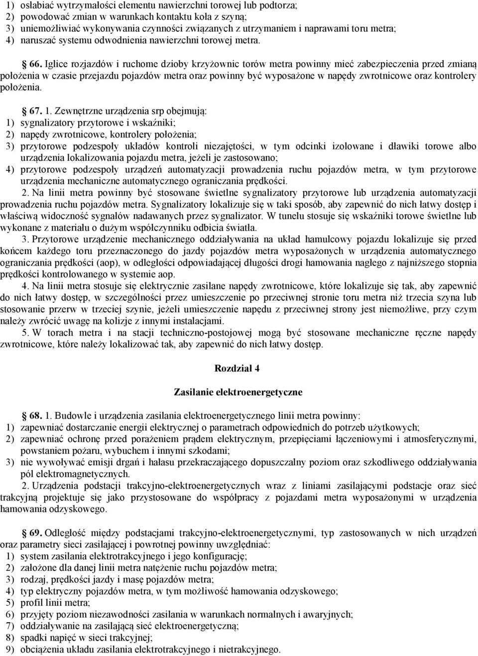 Iglice rozjazdów i ruchome dzioby krzyżownic torów metra powinny mieć zabezpieczenia przed zmianą położenia w czasie przejazdu pojazdów metra oraz powinny być wyposażone w napędy zwrotnicowe oraz