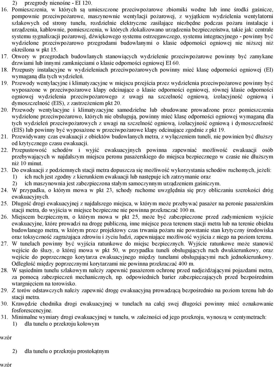 szlakowych od strony tunelu, rozdzielnie elektryczne zasilające niezbędne podczas pożaru instalacje i urządzenia, kablownie, pomieszczenia, w których zlokalizowano urządzenia bezpieczeństwa, takie
