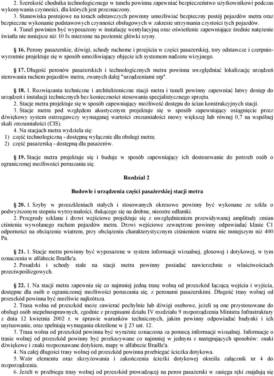pojazdów. 4. Tunel powinien być wyposażony w instalację wentylacyjną oraz oświetlenie zapewniające średnie natężenie światła nie mniejsze niż 10 lx mierzone na poziomie główki szyny. 16.