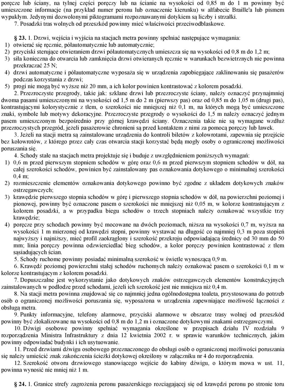 Drzwi, wejścia i wyjścia na stacjach metra powinny spełniać następujące wymagania: 1) otwierać się ręcznie, półautomatycznie lub automatycznie; 2) przyciski sterujące otwieraniem drzwi