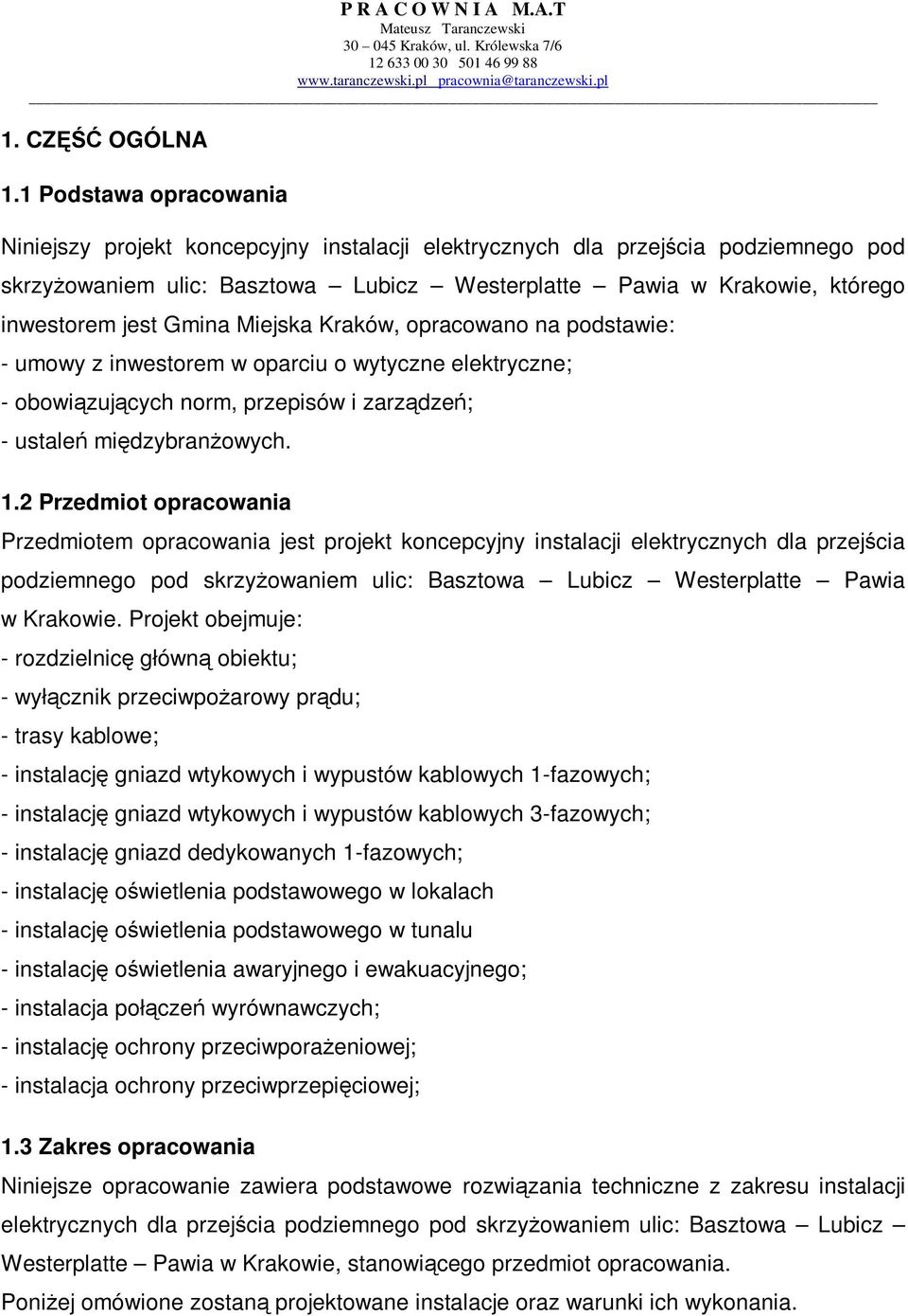 Gmina Miejska Kraków, opracowano na podstawie: - umowy z inwestorem w oparciu o wytyczne elektryczne; - obowiązujących norm, przepisów i zarządzeń; - ustaleń międzybranŝowych. 1.