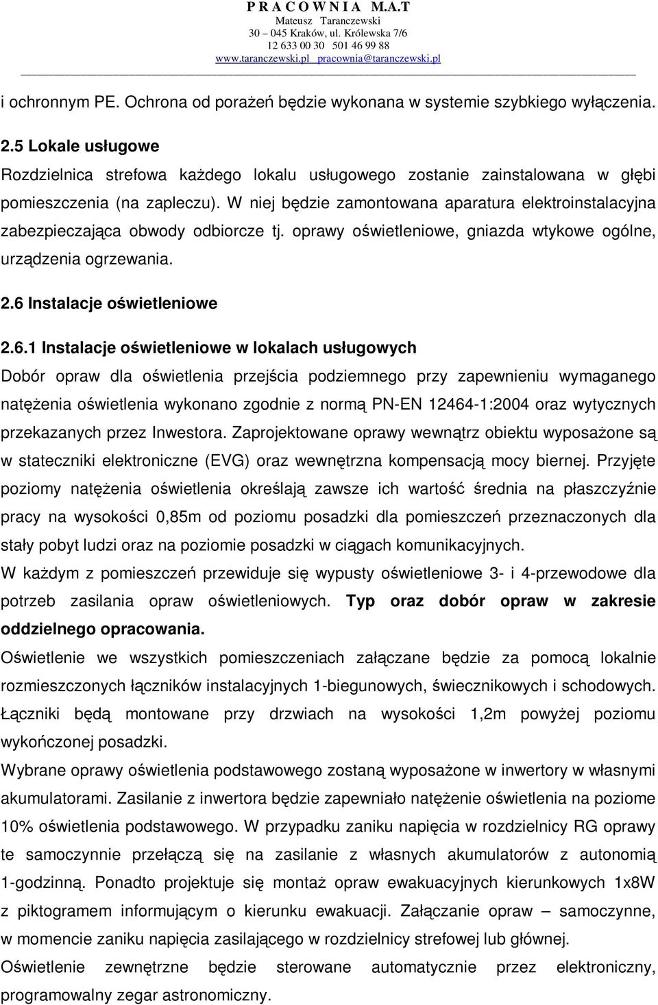 W niej będzie zamontowana aparatura elektroinstalacyjna zabezpieczająca obwody odbiorcze tj. oprawy oświetleniowe, gniazda wtykowe ogólne, urządzenia ogrzewania. 2.6 