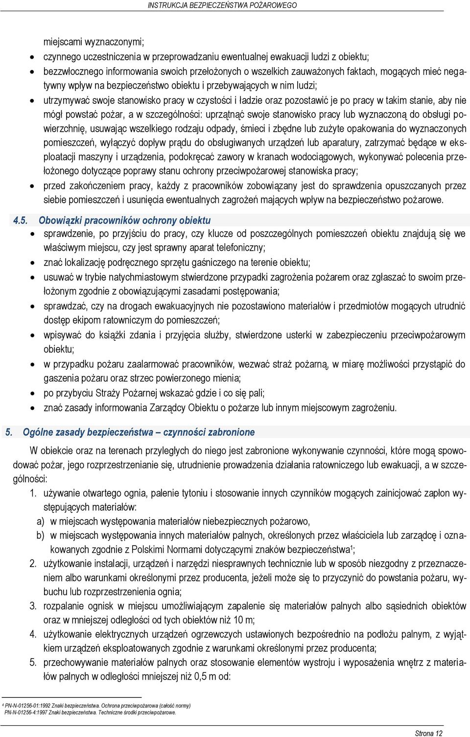 a w szczególności: uprzątnąć swoje stanowisko pracy lub wyznaczoną do obsługi powierzchnię, usuwając wszelkiego rodzaju odpady, śmieci i zbędne lub zużyte opakowania do wyznaczonych pomieszczeń,