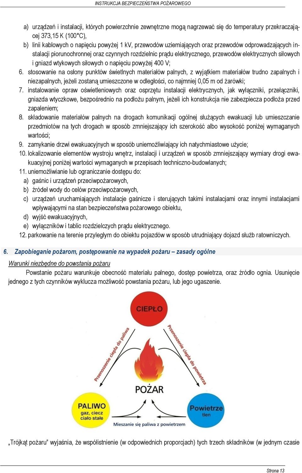 stosowanie na osłony punktów świetlnych materiałów palnych, z wyjątkiem materiałów trudno zapalnych i niezapalnych, jeżeli zostaną umieszczone w odległości, co najmniej 0,05 m od żarówki; 7.