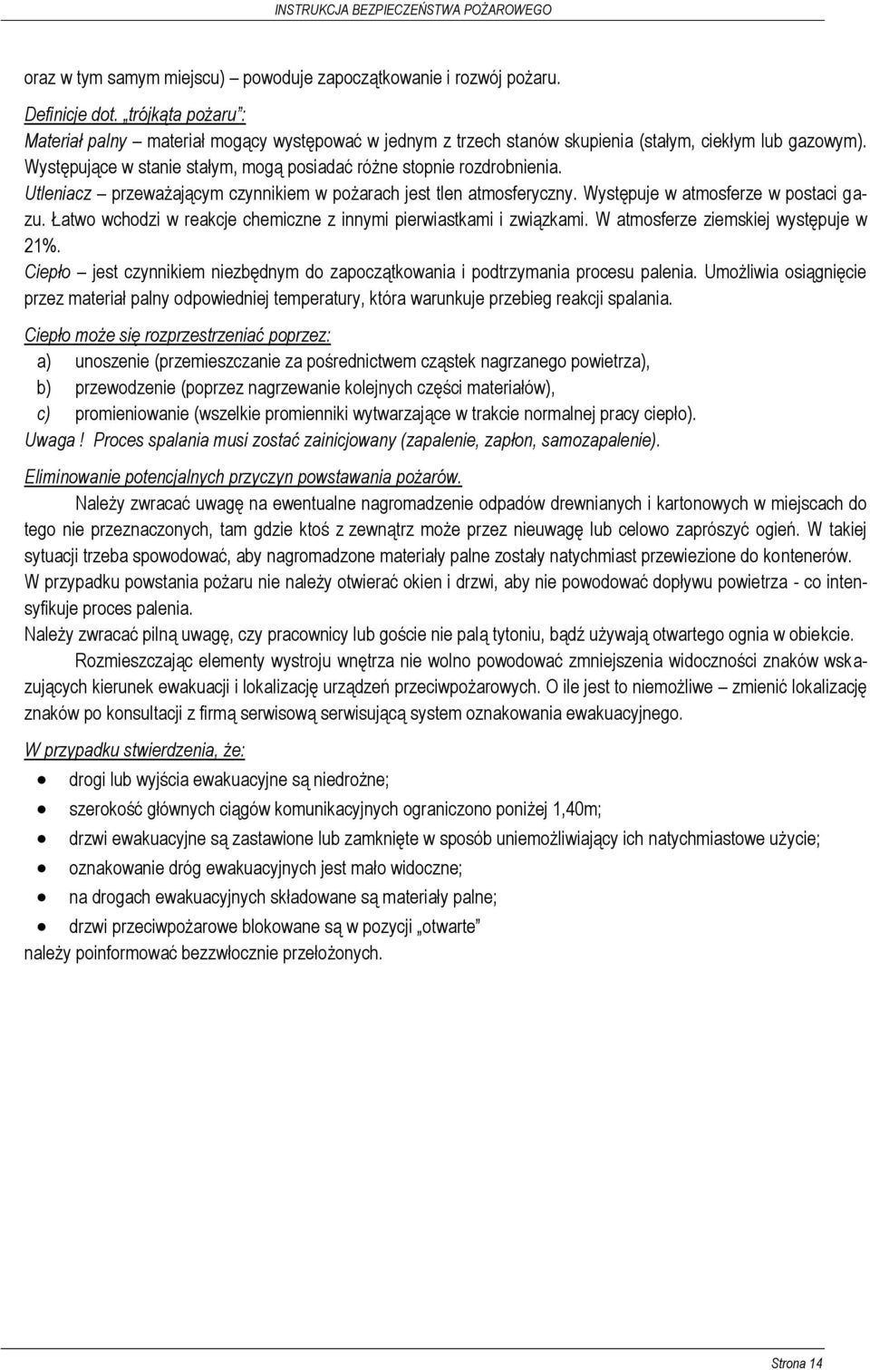 Utleniacz przeważającym czynnikiem w pożarach jest tlen atmosferyczny. Występuje w atmosferze w postaci gazu. Łatwo wchodzi w reakcje chemiczne z innymi pierwiastkami i związkami.