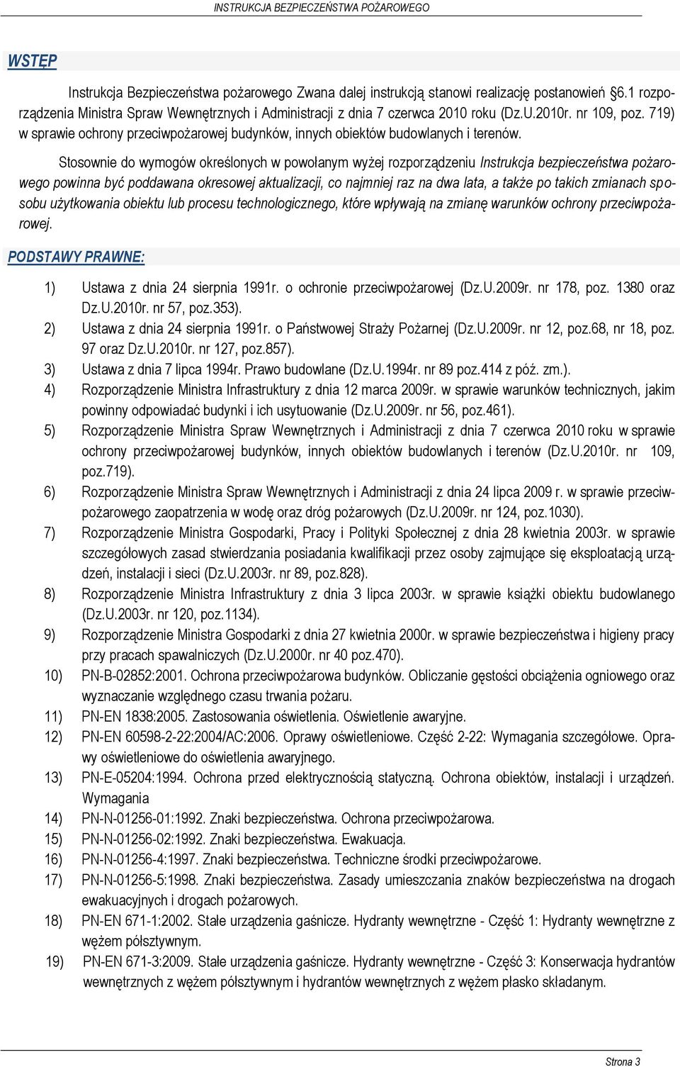 Stosownie do wymogów określonych w powołanym wyżej rozporządzeniu Instrukcja bezpieczeństwa pożarowego powinna być poddawana okresowej aktualizacji, co najmniej raz na dwa lata, a także po takich