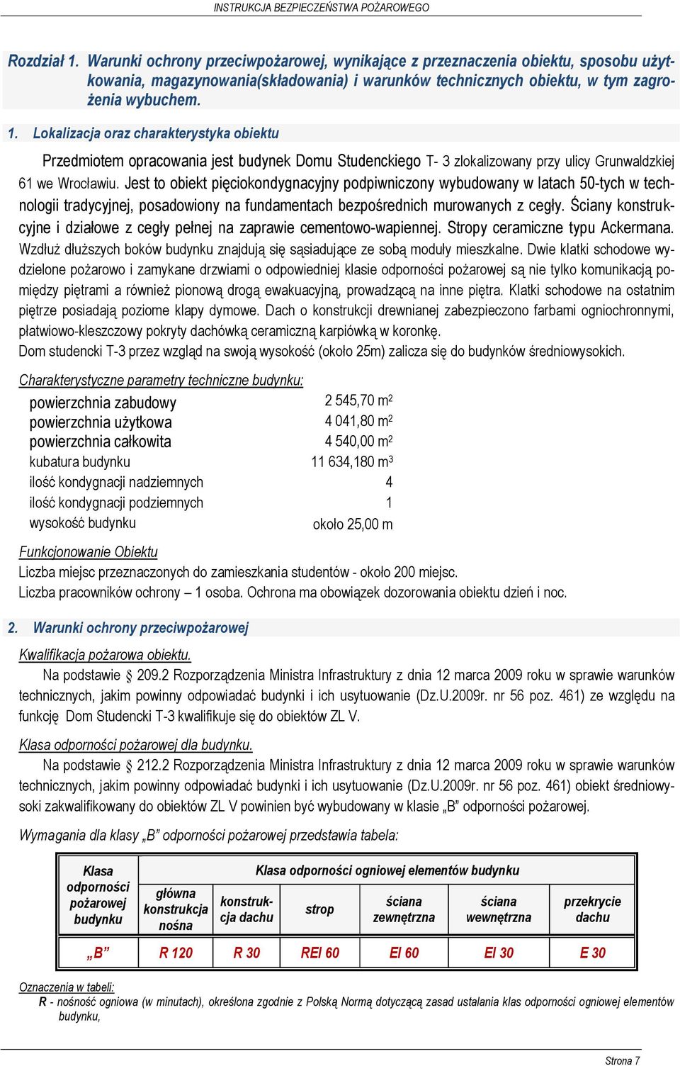 Ściany konstrukcyjne i działowe z cegły pełnej na zaprawie cementowo-wapiennej. Stropy ceramiczne typu Ackermana. Wzdłuż dłuższych boków budynku znajdują się sąsiadujące ze sobą moduły mieszkalne.