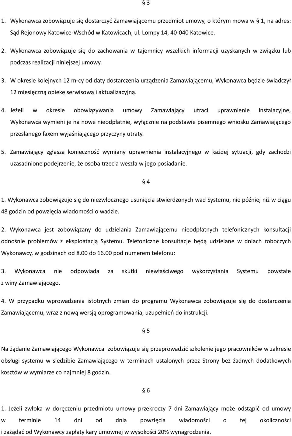 W okresie kolejnych 12 m-cy od daty dostarczenia urządzenia Zamawiającemu, Wykonawca będzie świadczył 12 miesięczną opiekę serwisową i aktualizacyjną. 4.