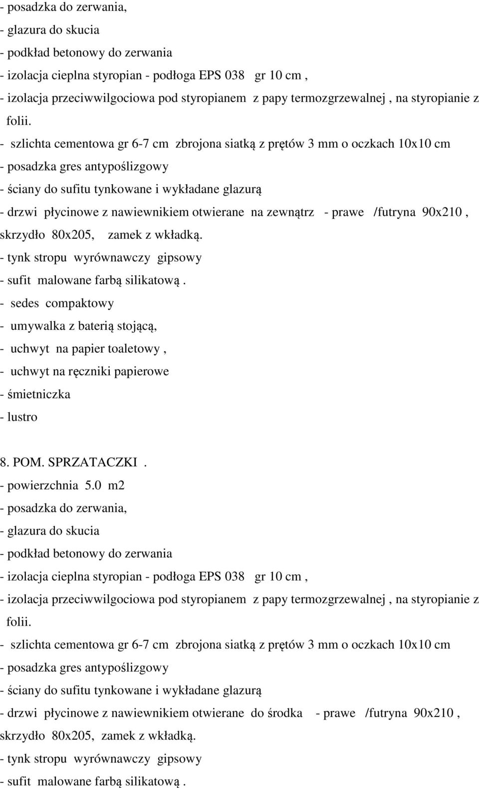 - sedes compaktowy - umywalka z baterią stojącą, - uchwyt na papier toaletowy, - uchwyt na ręczniki papierowe - śmietniczka - lustro 8. POM. SPRZATACZKI. - powierzchnia 5.