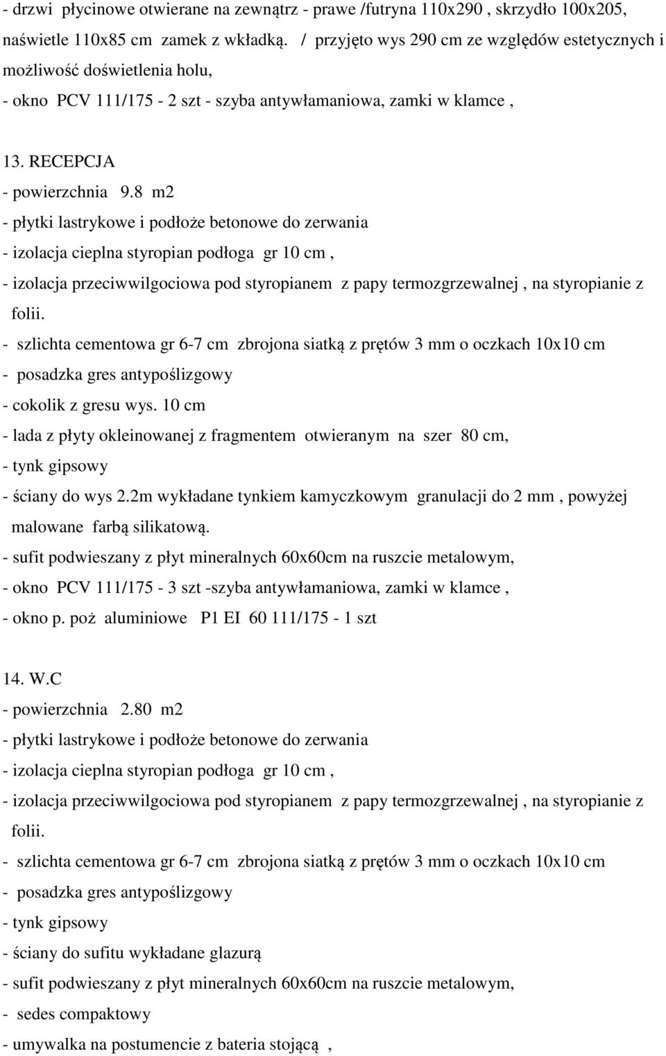 8 m2 - płytki lastrykowe i podłoże betonowe do zerwania - izolacja cieplna styropian podłoga gr 10 cm, - cokolik z gresu wys.