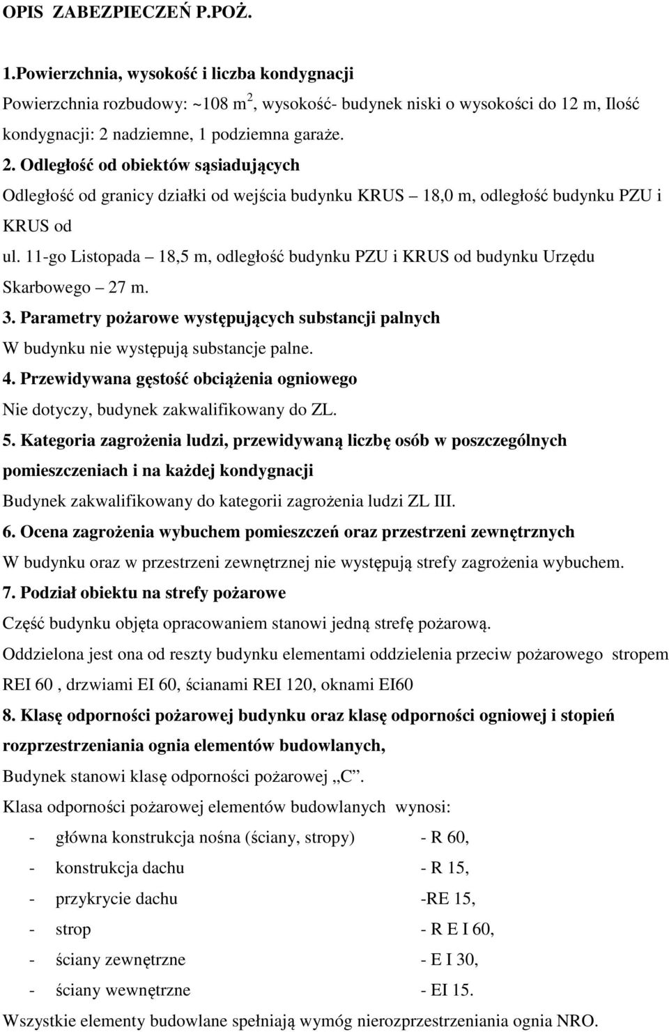 wysokość- budynek niski o wysokości do 12 m, Ilość kondygnacji: 2 nadziemne, 1 podziemna garaże. 2. Odległość od obiektów sąsiadujących Odległość od granicy działki od wejścia budynku KRUS 18,0 m, odległość budynku PZU i KRUS od ul.