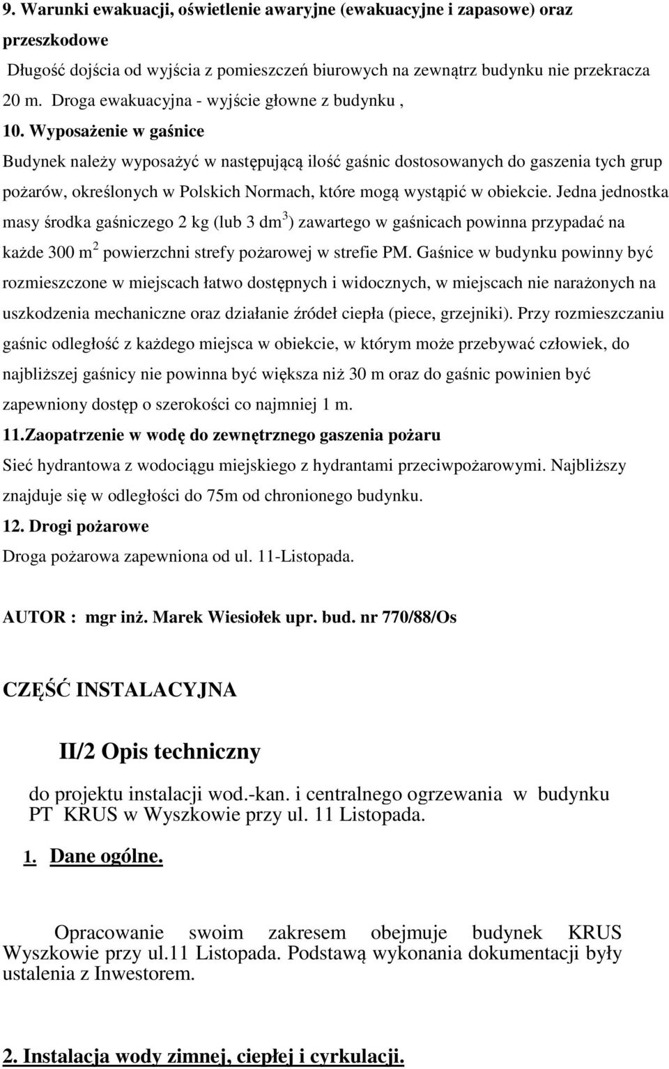 Wyposażenie w gaśnice Budynek należy wyposażyć w następującą ilość gaśnic dostosowanych do gaszenia tych grup pożarów, określonych w Polskich Normach, które mogą wystąpić w obiekcie.