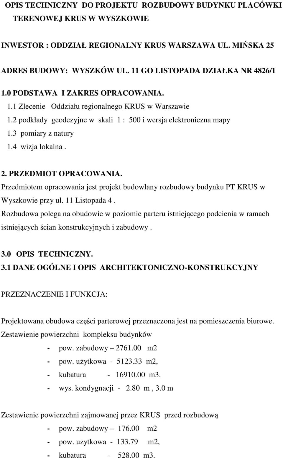 3 pomiary z natury 1.4 wizja lokalna. 2. PRZEDMIOT OPRACOWANIA. Przedmiotem opracowania jest projekt budowlany rozbudowy budynku PT KRUS w Wyszkowie przy ul. 11 Listopada 4.