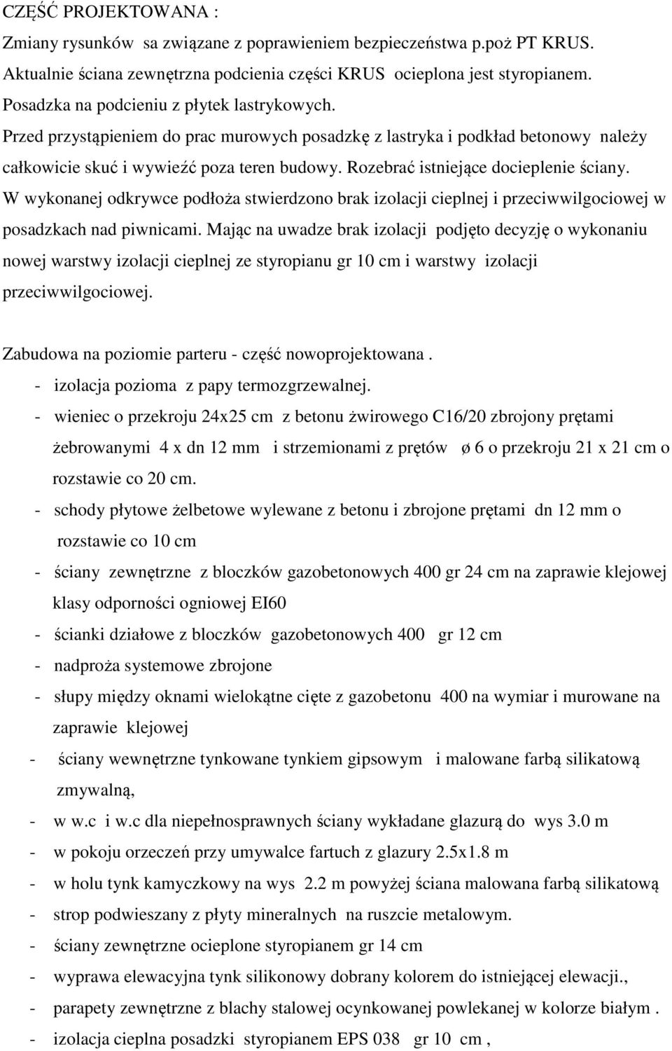 Rozebrać istniejące docieplenie ściany. W wykonanej odkrywce podłoża stwierdzono brak izolacji cieplnej i przeciwwilgociowej w posadzkach nad piwnicami.