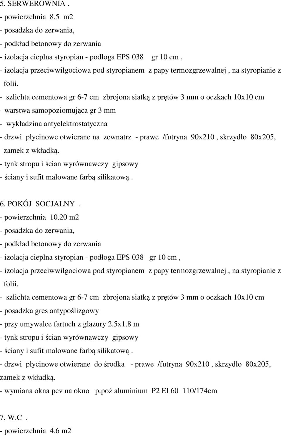 płycinowe otwierane na zewnatrz - prawe /futryna 90x210, skrzydło 80x205, zamek z wkładką. - tynk stropu i ścian wyrównawczy gipsowy - ściany i sufit malowane farbą silikatową. 6. POKÓJ SOCJALNY.