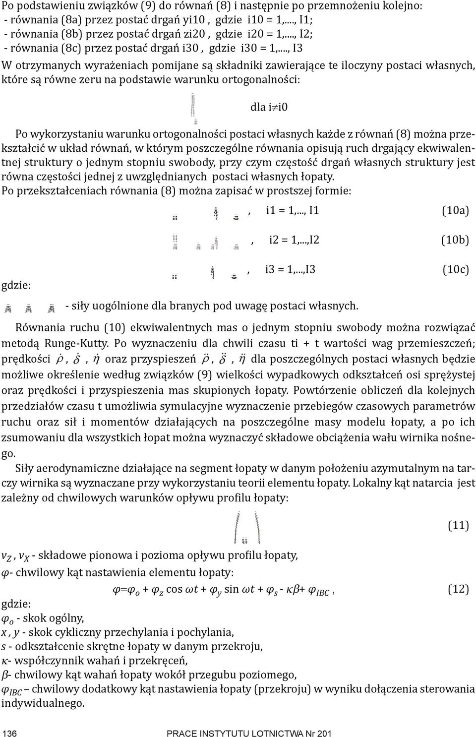 .., I3 W otrzymanych wyrażeniach pomijane są składniki zawierające te iloczyny postaci własnych, które są równe zeru na podstawie warunku ortogonalności: dla i i0 Po wykorzystaniu warunku