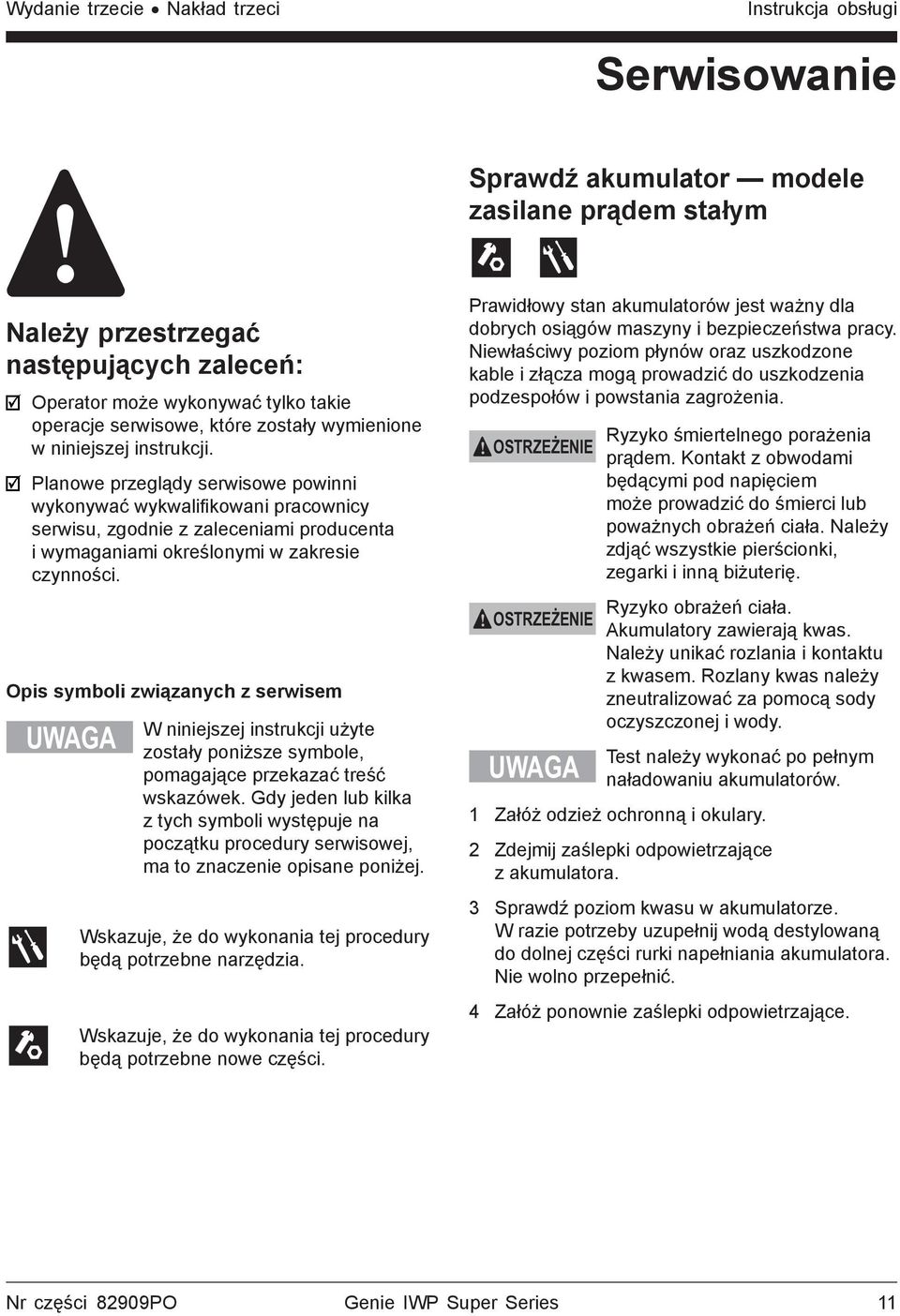 Planowe przeglądy serwisowe powinni wykonywać wykwalifikowani pracownicy serwisu, zgodnie z zaleceniami producenta i wymaganiami określonymi w zakresie czynności.