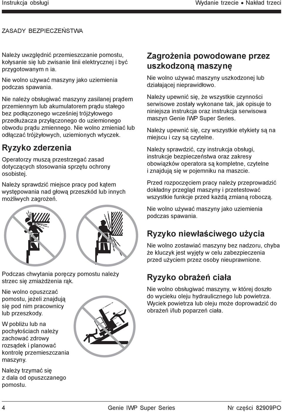 Nie należy obsługiwać maszyny zasilanej prądem przemiennym lub akumulatorem prądu stałego bez podłączonego wcześniej trójżyłowego przedłużacza przyłączonego do uziemionego obwodu prądu zmiennego.