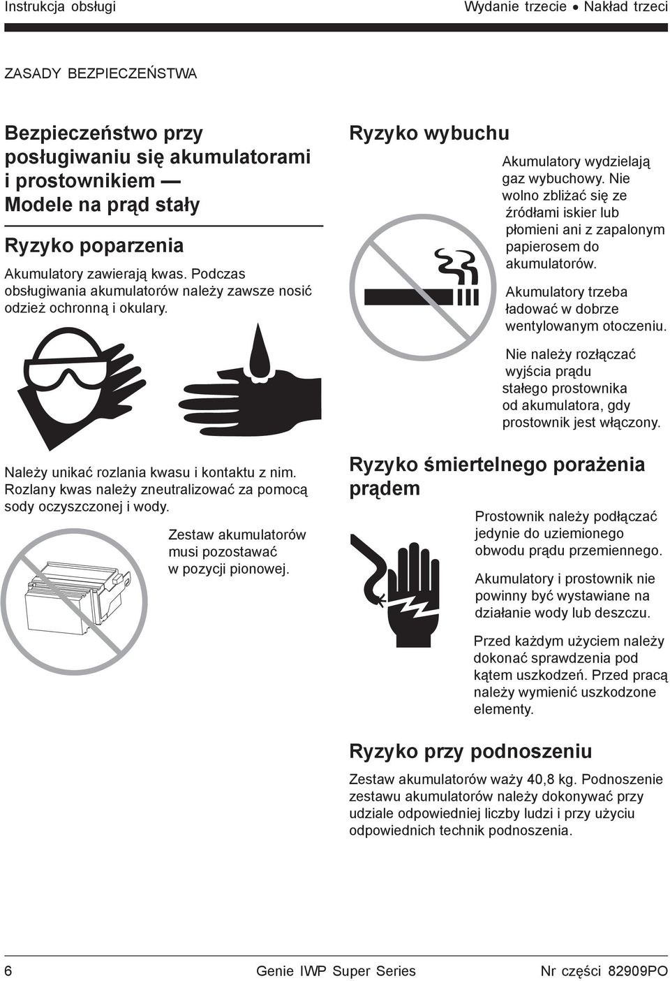 Nie wolno zbliżać się ze źródłami iskier lub płomieni ani z zapalonym papierosem do akumulatorów. Akumulatory trzeba ładować w dobrze wentylowanym otoczeniu.