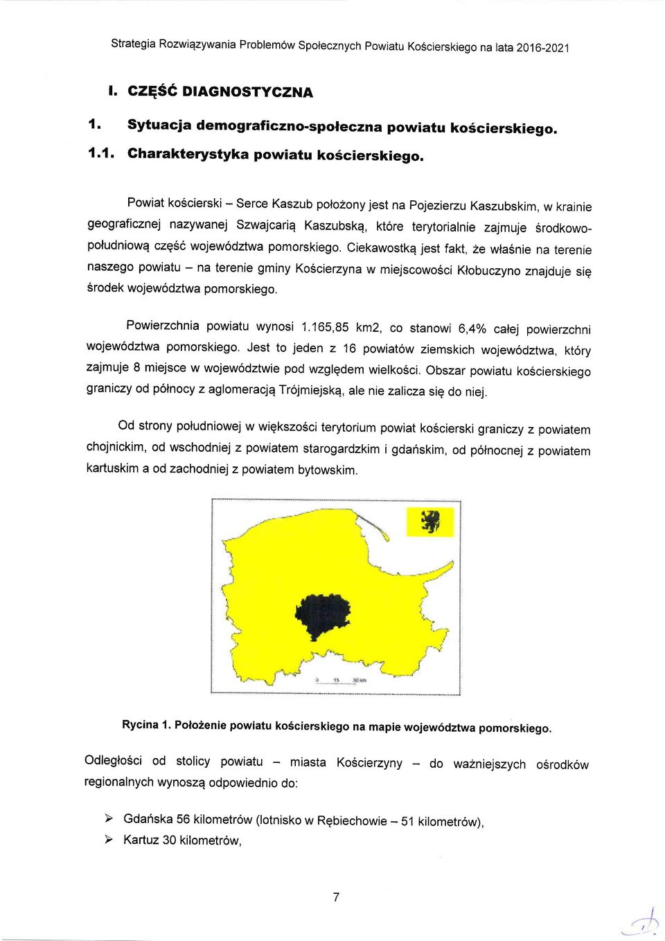 Ciekawstkq jest fakt, ze wla5nie na terenie naszeg pwiatu - na terenie gminy K6ciezyna w miejscw6ci Klbuczyn znajduje sig Srdek wjew6dztwa pmrskieg. Pwierzchnia pwiatu wynsi 1.