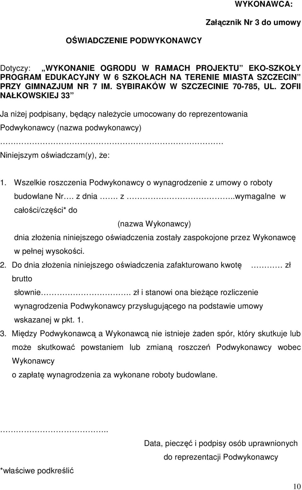 Wszelkie roszczenia Podwykonawcy o wynagrodzenie z umowy o roboty budowlane Nr. z dnia. z..wymagalne w całości/części* do (nazwa Wykonawcy) dnia złożenia niniejszego oświadczenia zostały zaspokojone przez Wykonawcę w pełnej wysokości.