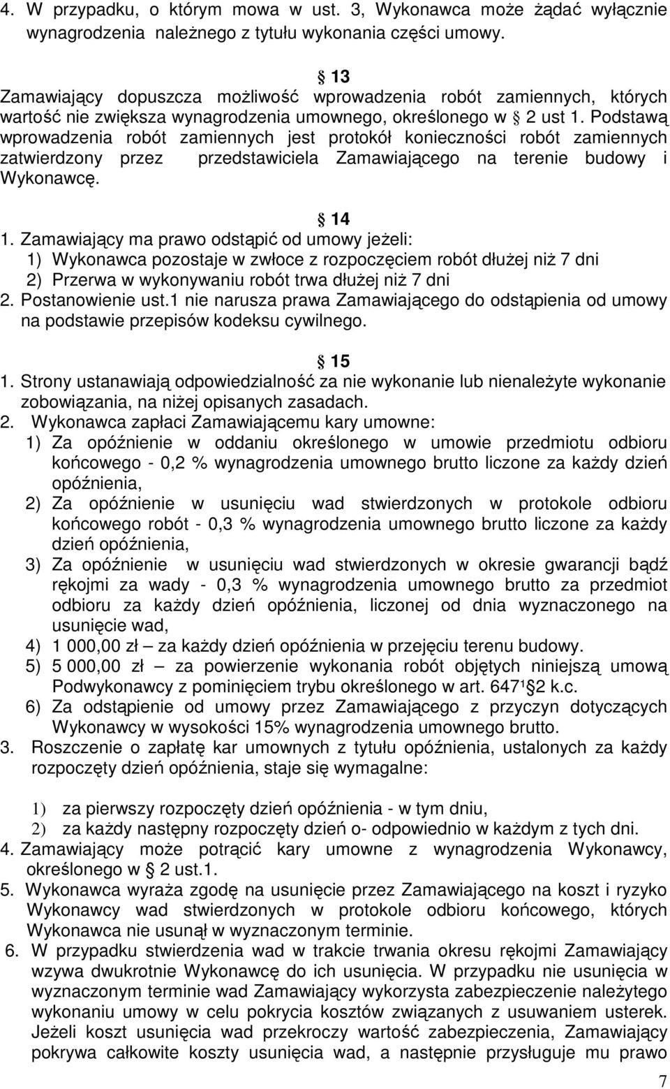 Podstawą wprowadzenia robót zamiennych jest protokół konieczności robót zamiennych zatwierdzony przez przedstawiciela Zamawiającego na terenie budowy i Wykonawcę. 14 1.