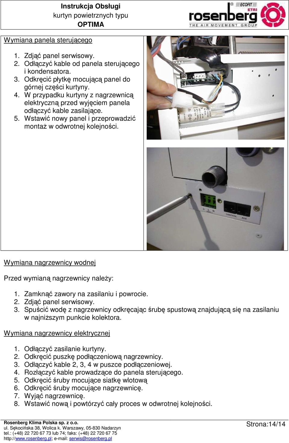 Wymiana nagrzewnicy wodnej Przed wymianą nagrzewnicy naleŝy: 1. Zamknąć zawory na zasilaniu i powrocie. 2. Zdjąć panel serwisowy. 3.