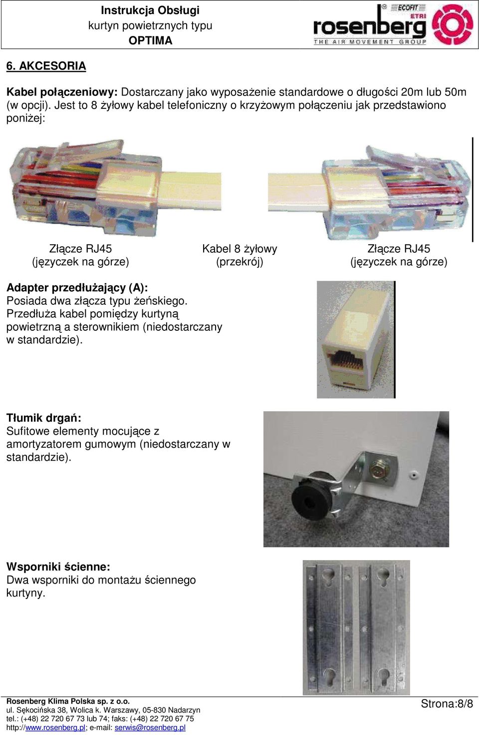 RJ45 (języczek na górze) Adapter przedłuŝający (A): Posiada dwa złącza typu Ŝeńskiego.