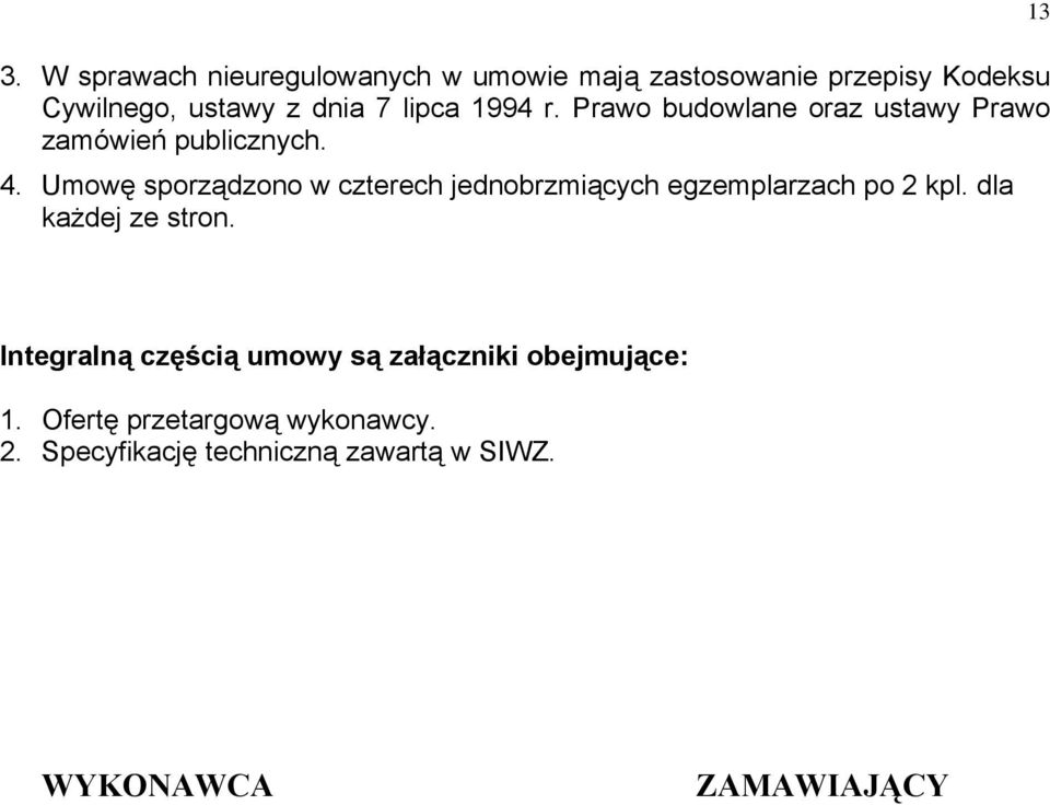 Umowę sporządzono w czterech jednobrzmiących egzemplarzach po 2 kpl. dla każdej ze stron.