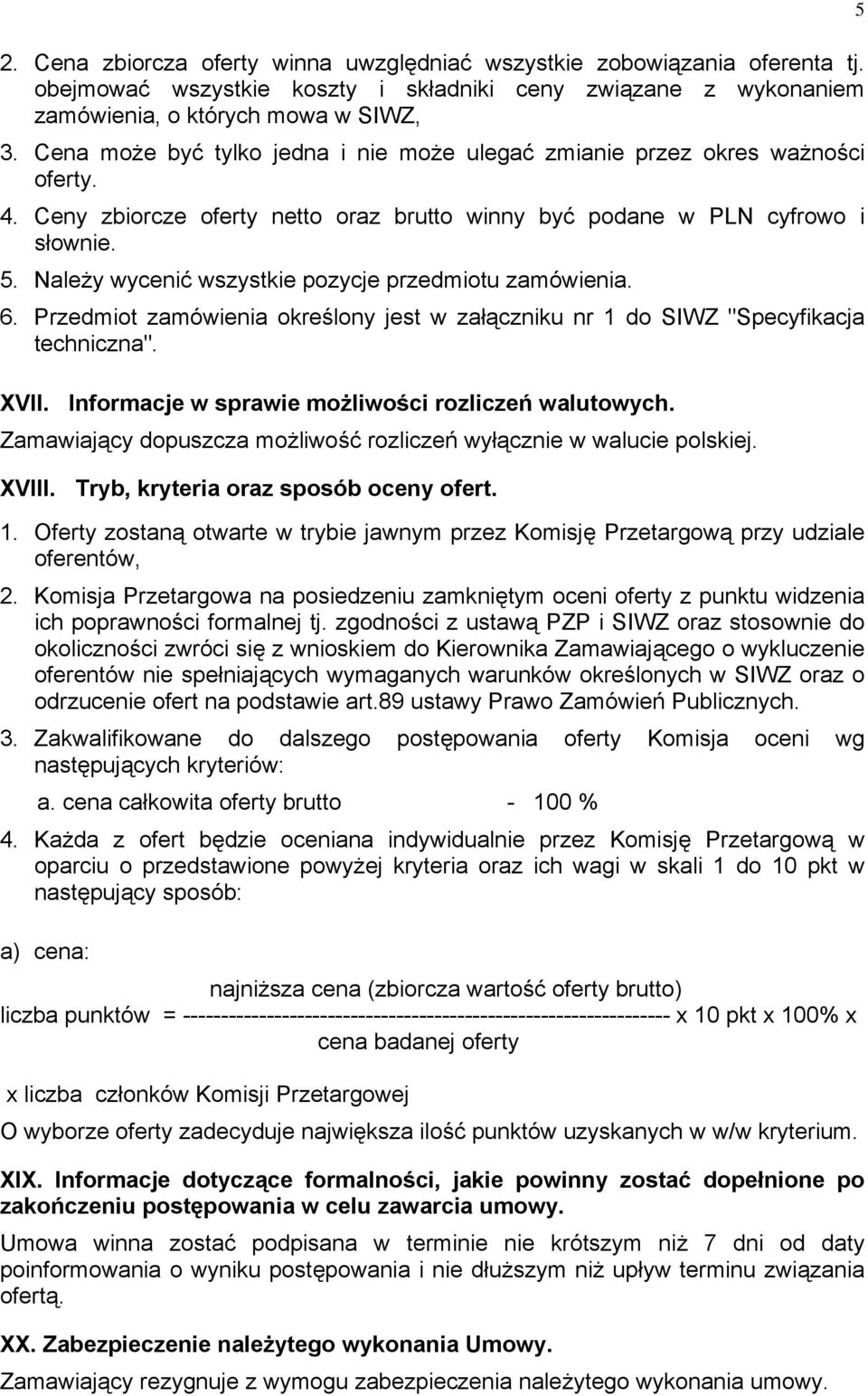 Należy wycenić wszystkie pozycje przedmiotu zamówienia. 6. Przedmiot zamówienia określony jest w załączniku nr 1 do SIWZ "Specyfikacja techniczna". XVII.