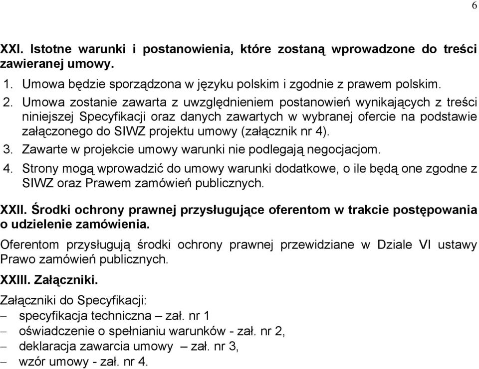 nr 4). 3. Zawarte w projekcie umowy warunki nie podlegają negocjacjom. 4. Strony mogą wprowadzić do umowy warunki dodatkowe, o ile będą one zgodne z SIWZ oraz Prawem zamówień publicznych. XXII.