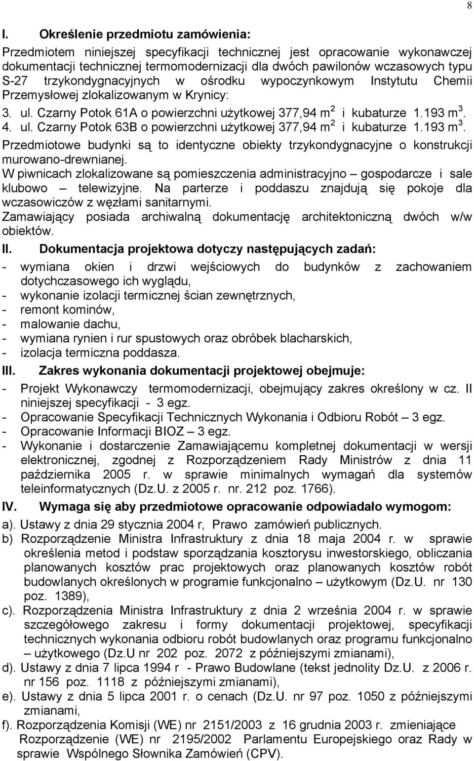 193 m 3. Przedmiotowe budynki są to identyczne obiekty trzykondygnacyjne o konstrukcji murowano-drewnianej.