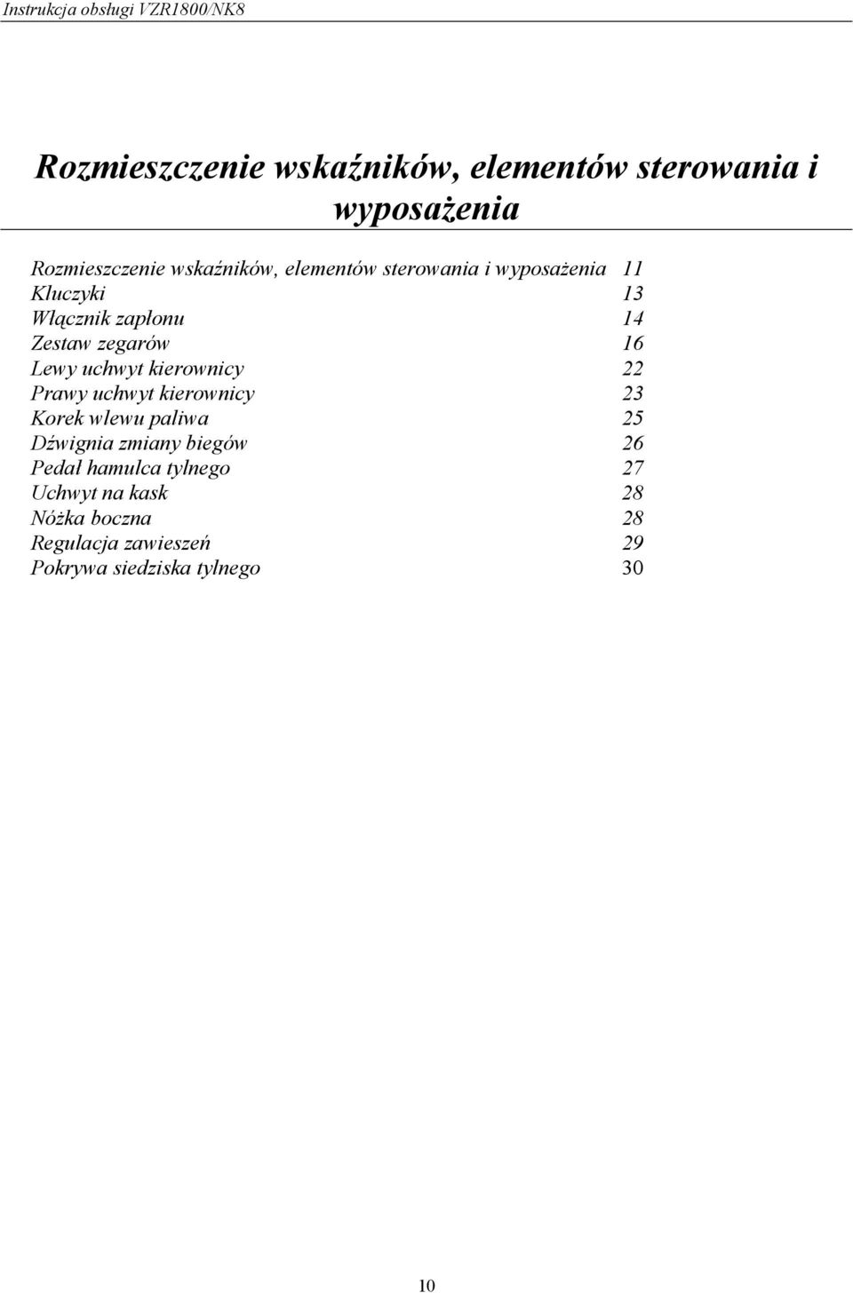 uchwyt kierownicy 22 Prawy uchwyt kierownicy 23 Korek wlewu paliwa 25 Dźwignia zmiany biegów 26