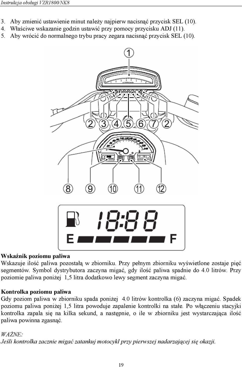 Symbol dystrybutora zaczyna migać, gdy ilość paliwa spadnie do 4.0 litrów. Przy poziomie paliwa poniżej 1,5 litra dodatkowo lewy segment zaczyna migać.