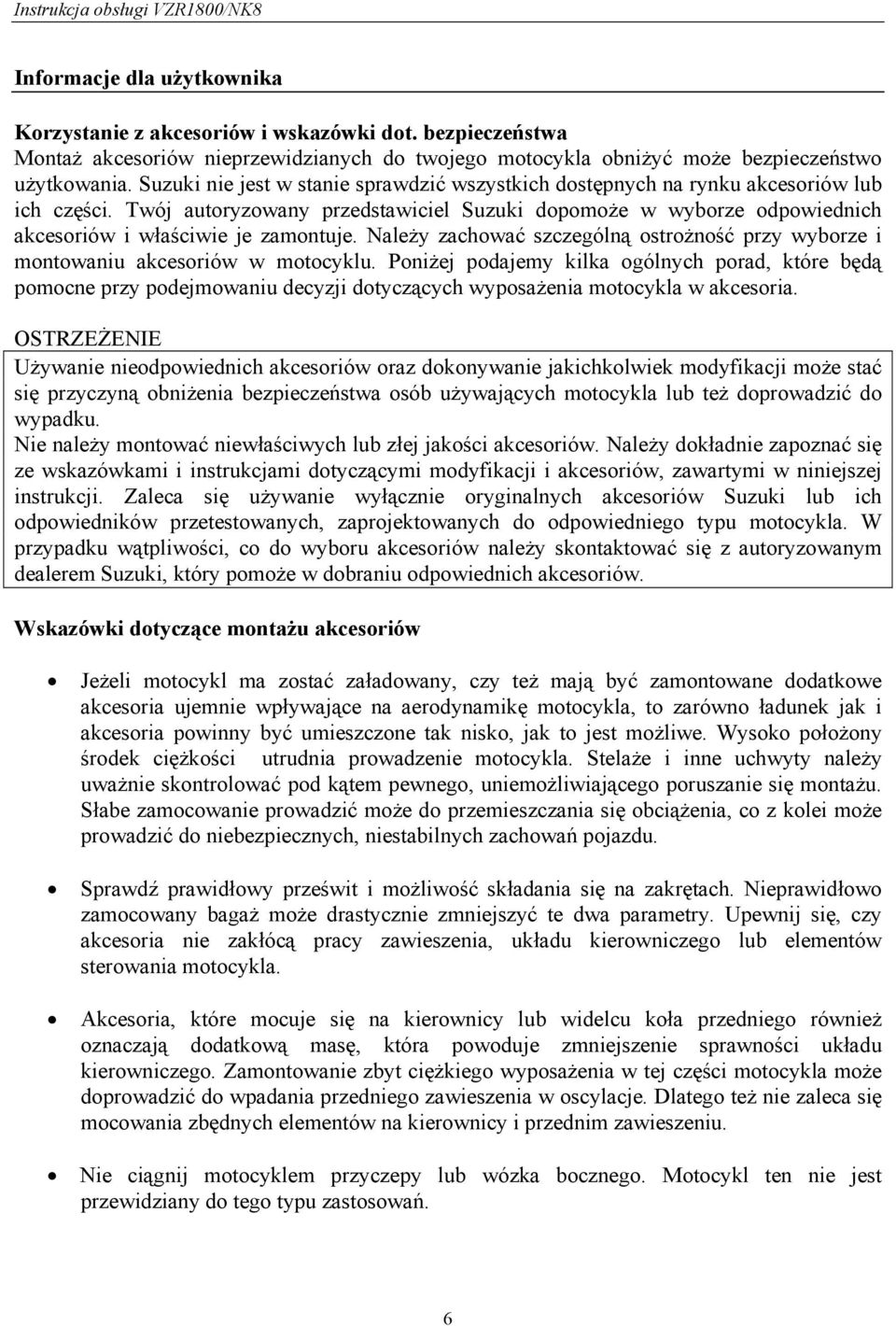 Twój autoryzowany przedstawiciel Suzuki dopomoże w wyborze odpowiednich akcesoriów i właściwie je zamontuje. Należy zachować szczególną ostrożność przy wyborze i montowaniu akcesoriów w motocyklu.
