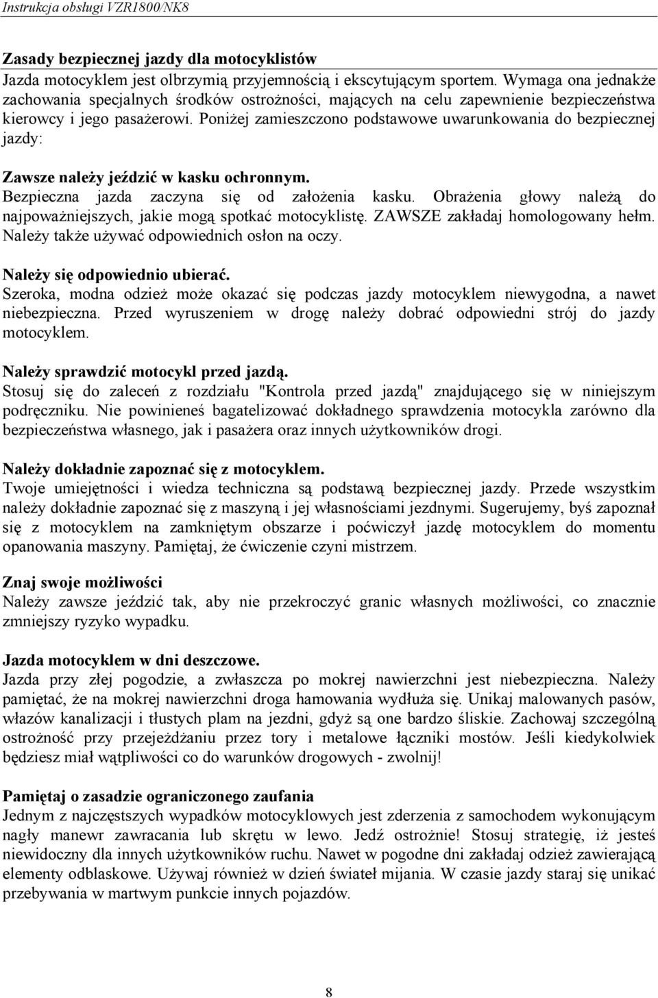 Poniżej zamieszczono podstawowe uwarunkowania do bezpiecznej jazdy: Zawsze należy jeździć w kasku ochronnym. Bezpieczna jazda zaczyna się od założenia kasku.
