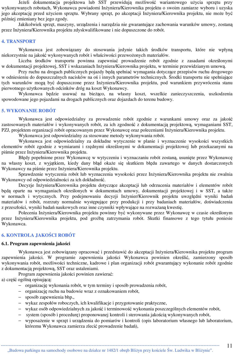 Jakikolwiek sprzęt, maszyny, urządzenia i narzędzia nie gwarantujące zachowania warunków umowy, zostaną przez InŜyniera/Kierownika projektu zdyskwalifikowane i nie dopuszczone do robót. 4.