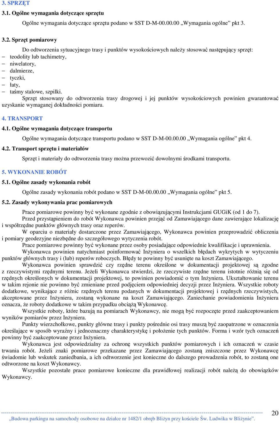 Sprzęt stosowany do odtworzenia trasy drogowej i jej punktów wysokościowych powinien gwarantować uzyskanie wymaganej dokładności pomiaru. 4. TRANSPORT 4.1.