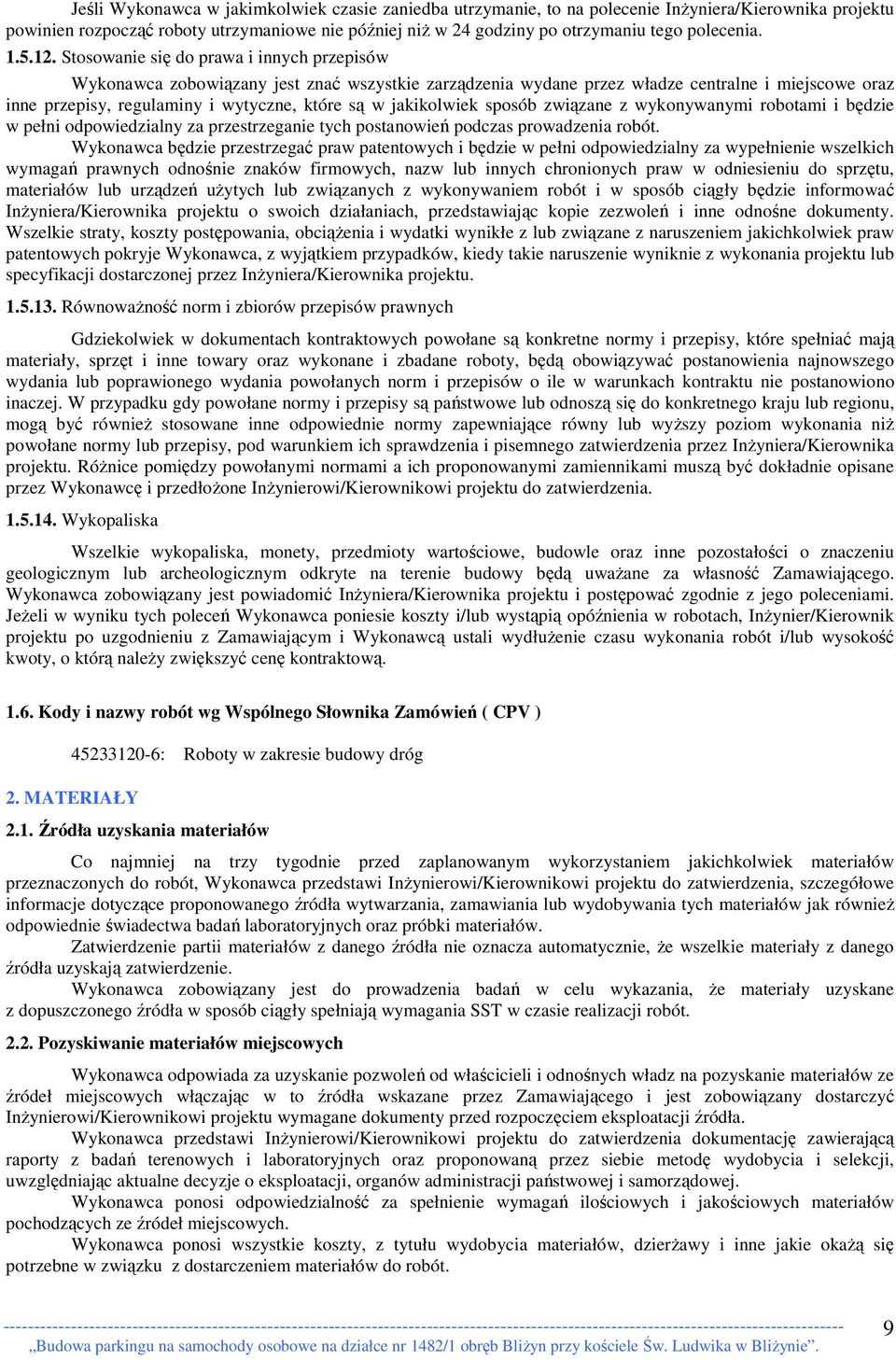 Stosowanie się do prawa i innych przepisów Wykonawca zobowiązany jest znać wszystkie zarządzenia wydane przez władze centralne i miejscowe oraz inne przepisy, regulaminy i wytyczne, które są w