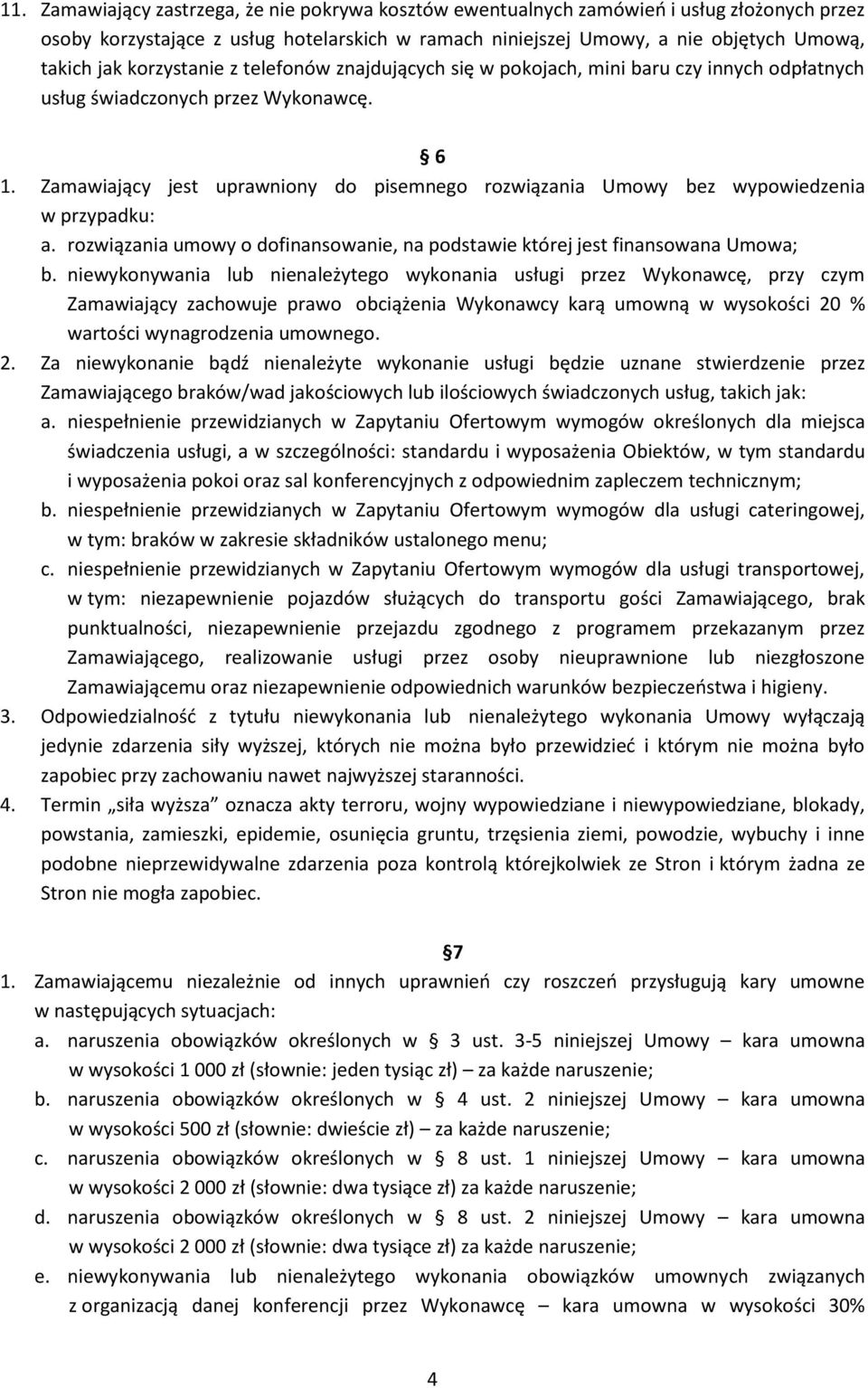 Zamawiający jest uprawniony do pisemnego rozwiązania Umowy bez wypowiedzenia w przypadku: a. rozwiązania umowy o dofinansowanie, na podstawie której jest finansowana Umowa; b.