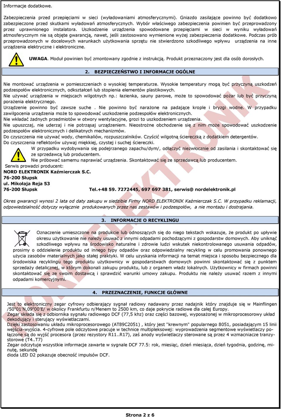 Uszkodzenie urządzenia spowodowane przepięciami w sieci w wyniku wyładowań atmosferycznym nie są objęte gwarancją, nawet, jeśli zastosowano wymienione wyżej zabezpieczenia dodatkowe.