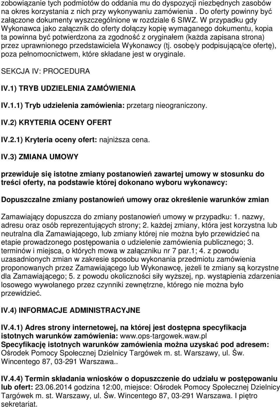 W przypadku gdy Wykonawca jako załącznik do oferty dołączy kopię wymaganego dokumentu, kopia ta powinna być potwierdzona za zgodność z oryginałem (kaŝda zapisana strona) przez uprawnionego