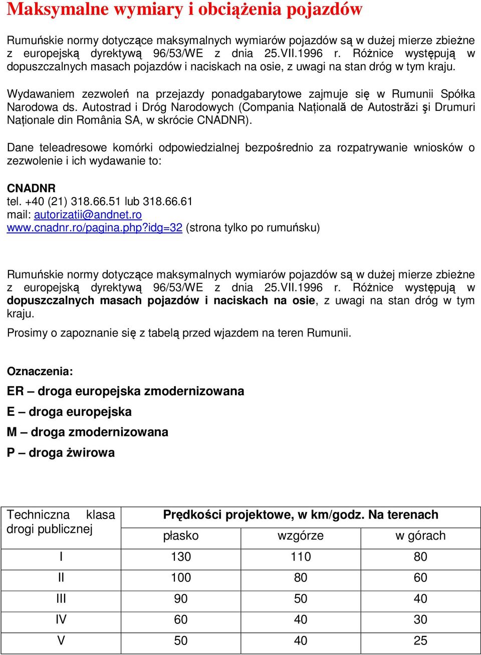 Autostrad i Dróg Narodowych (Compania Naţională de Autostrăzi şi Drumuri Naţionale din România SA, w skrócie CNADNR).