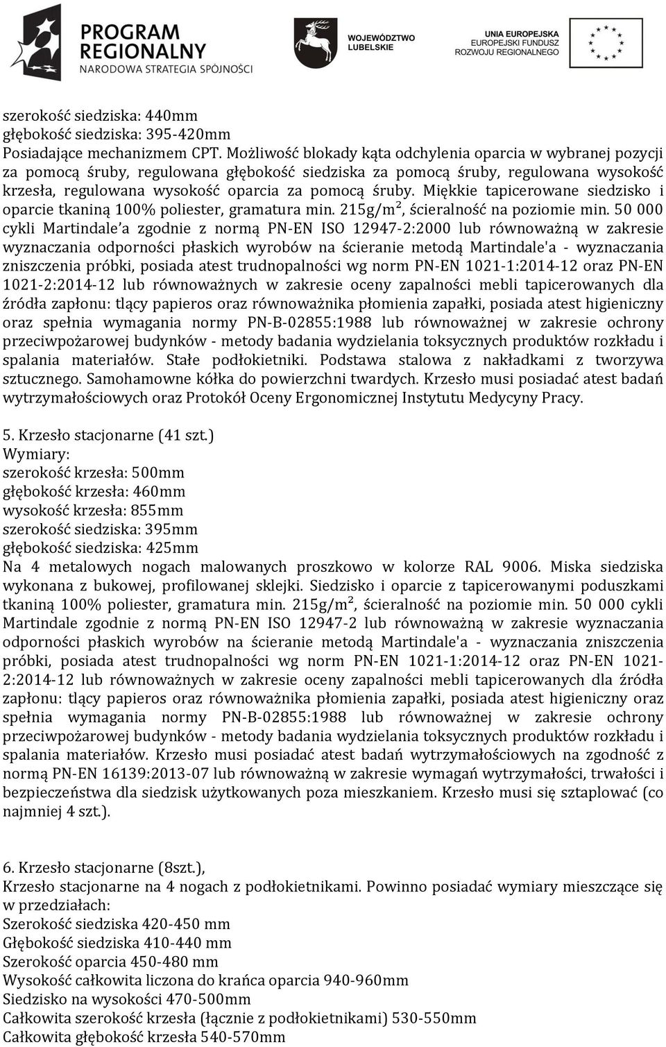 Miękkie tapicerowane siedzisko i oparcie tkaniną 100% poliester, gramatura min. 215g/m², ścieralność na poziomie min.