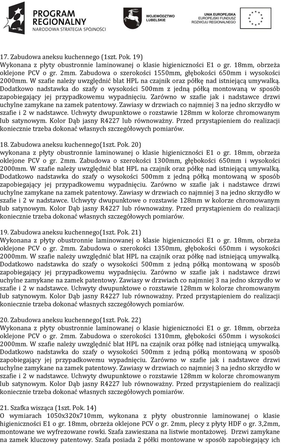 Dodatkowo nadstawka do szafy o wysokości 500mm z jedną półką montowaną w sposób zapobiegający jej przypadkowemu wypadnięciu. Zarówno w szafie jak i nadstawce drzwi uchylne zamykane na zamek patentowy.