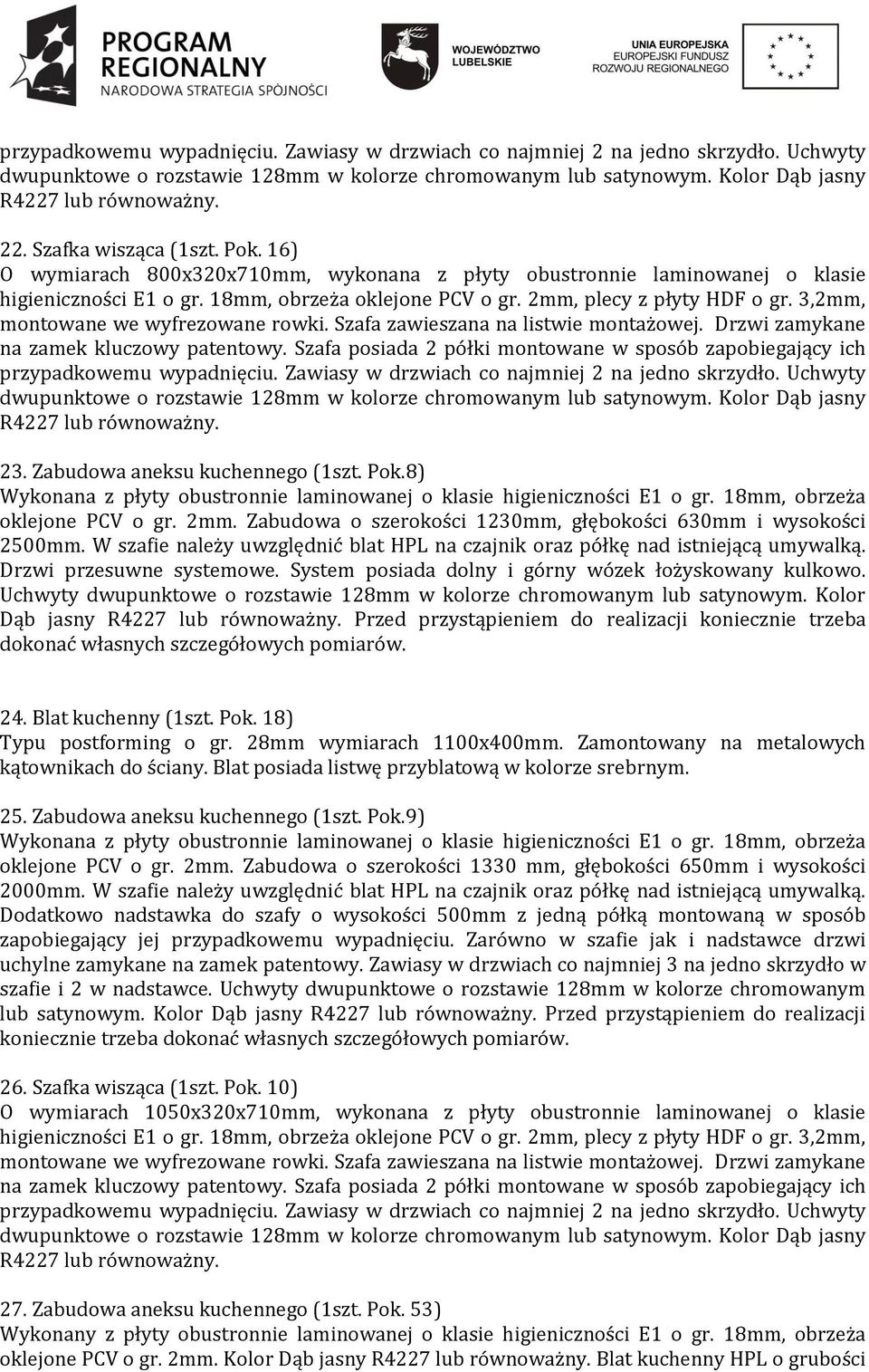 3,2mm, montowane we wyfrezowane rowki. Szafa zawieszana na listwie montażowej. Drzwi zamykane na zamek kluczowy patentowy.