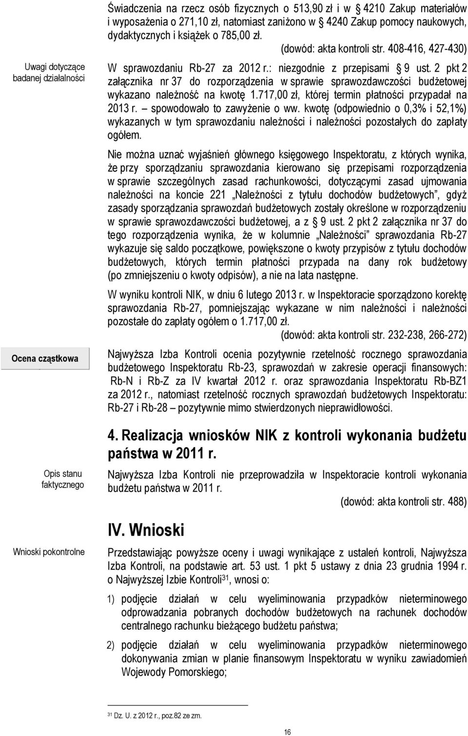 408-416, 427-430) W sprawozdaniu Rb-27 za 2012 r.: niezgodnie z przepisami 9 ust. 2 pkt 2 załącznika nr 37 do rozporządzenia w sprawie sprawozdawczości budżetowej wykazano należność na kwotę 1.